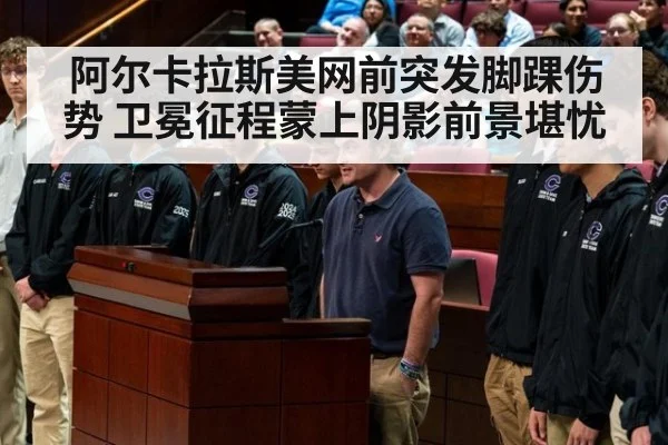 阿尔卡拉斯美网前突发脚踝伤势 卫冕征程蒙上阴影前景堪忧