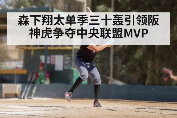 森下翔太单季三十轰引领阪神虎争夺中央联盟MVP
